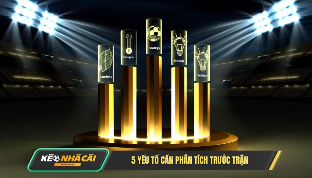 5 Yếu Tố Cần Phân Tích Trước Trận