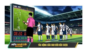 Phân Tích Tác động Của Var đến Các Loại Kèo Cược Phổ Biến