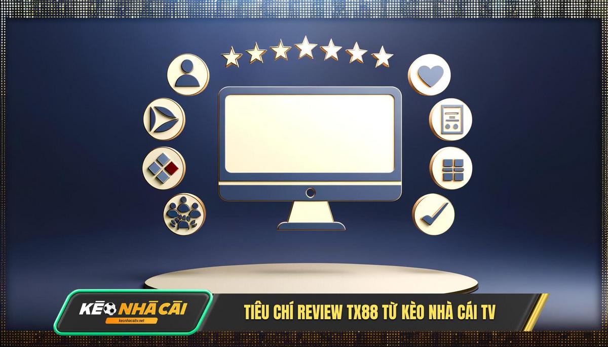 Tiêu Chí Review Nhà Cái Tx88 Của Kèo Nhà Cái Tv
