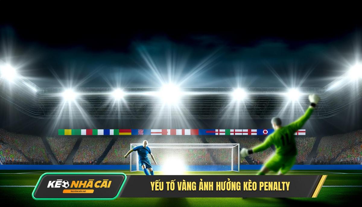 Yếu Tố Vàng Ảnh Hưởng Trực Tiếp Đến Kết Quả Kèo Penalty